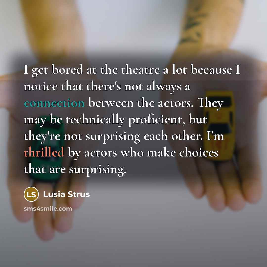 “I get bored at the theatre a lot because I…” quote by Lusia Strus