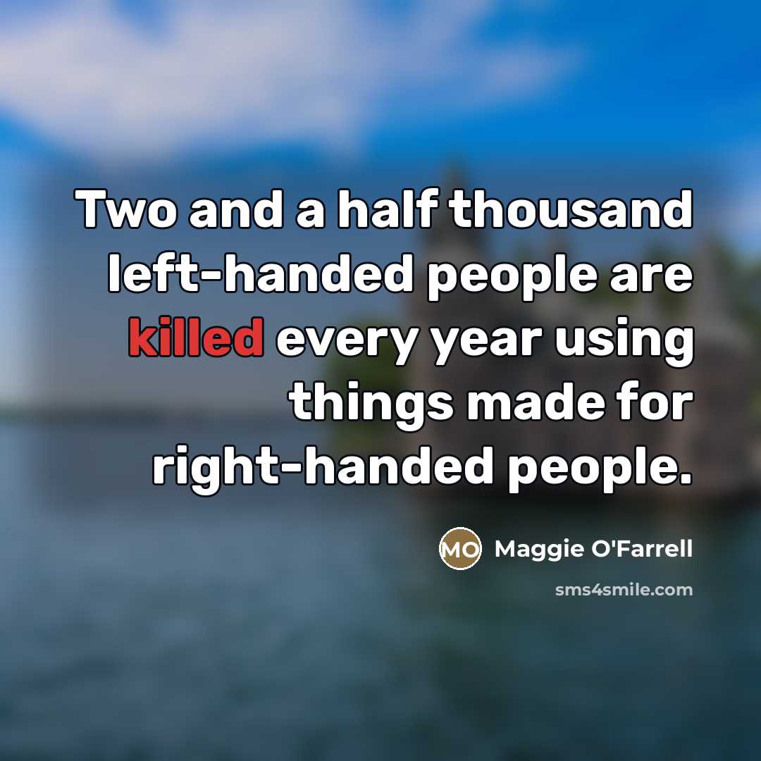 “Two and a half thousand left-handed people are killed every…” quote by Maggie O'Farrell