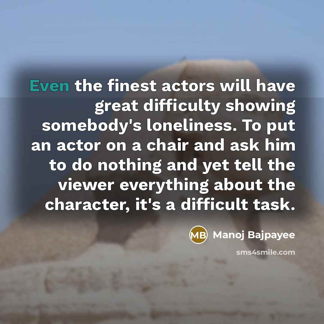 “Even the finest actors will have great difficulty showing somebody's…” quote by Manoj Bajpayee