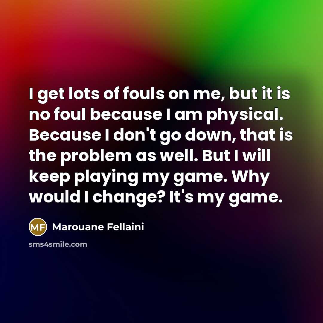 “I get lots of fouls on me, but it is…” quote by Marouane Fellaini