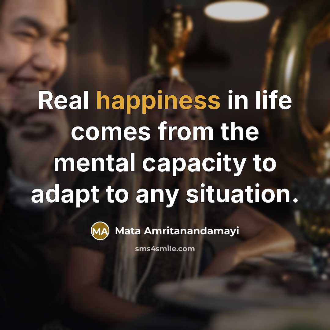 “Real happiness in life comes from the mental capacity to…” quote by Mata Amritanandamayi