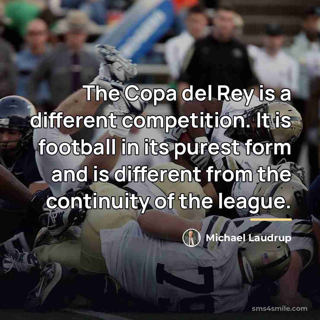 “The Copa del Rey is a different competition. It is…” quote by Michael Laudrup