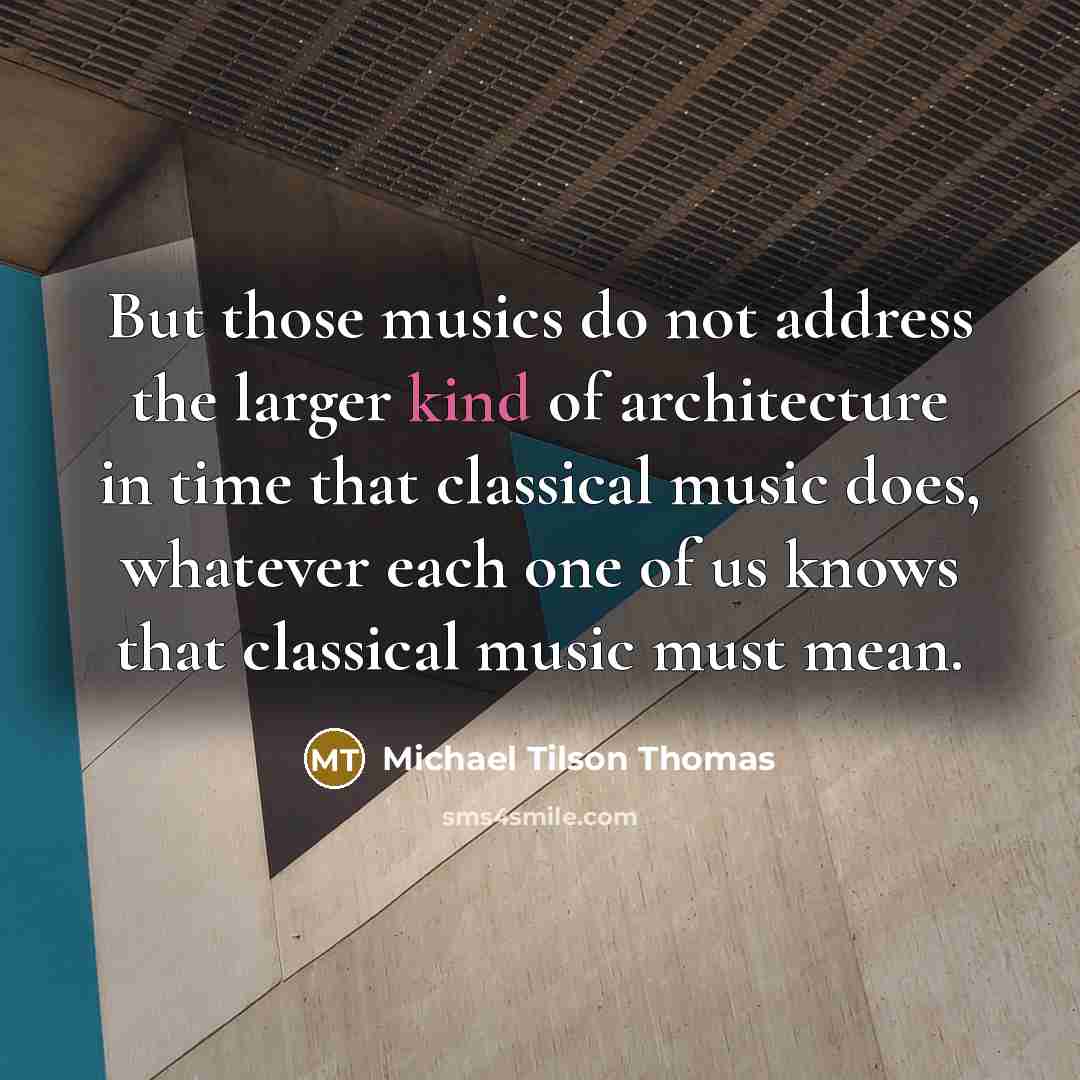 “But those musics do not address the larger kind of…” quote by Michael Tilson Thomas