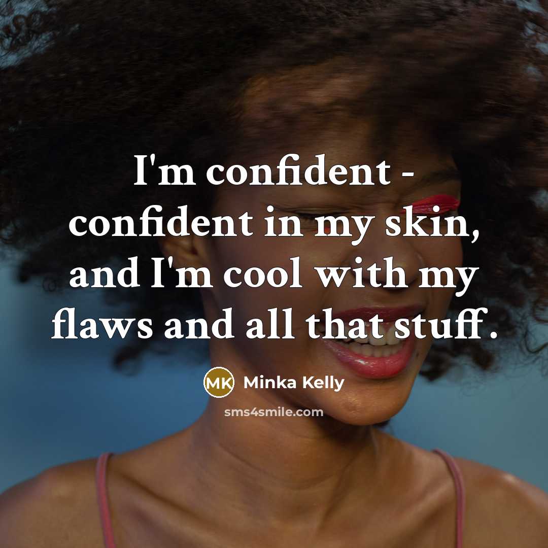 “I'm confident - confident in my skin, and I'm cool…” quote by Minka Kelly