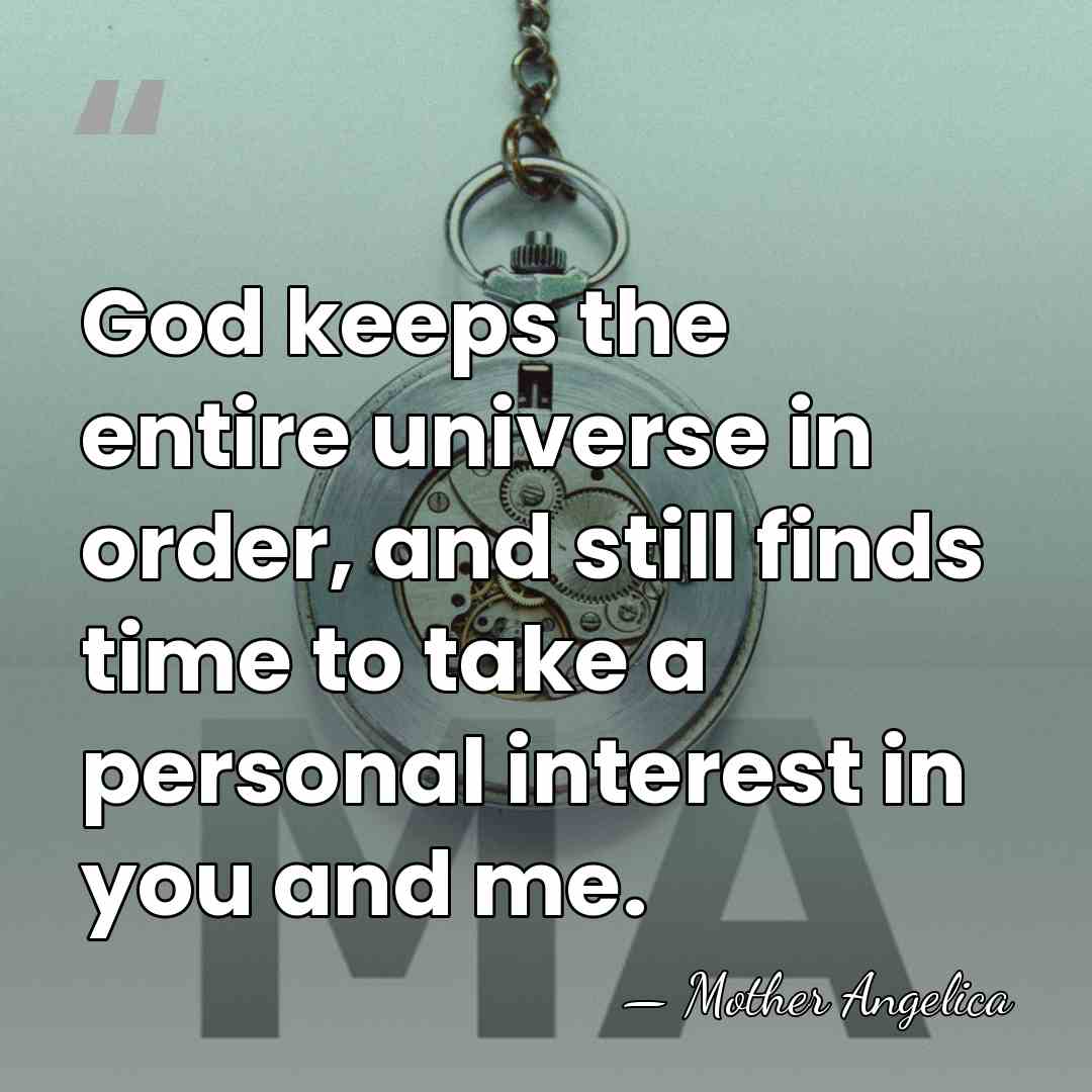 God keeps the entire universe in order, and still finds time to&hellip; - Mother Angelica