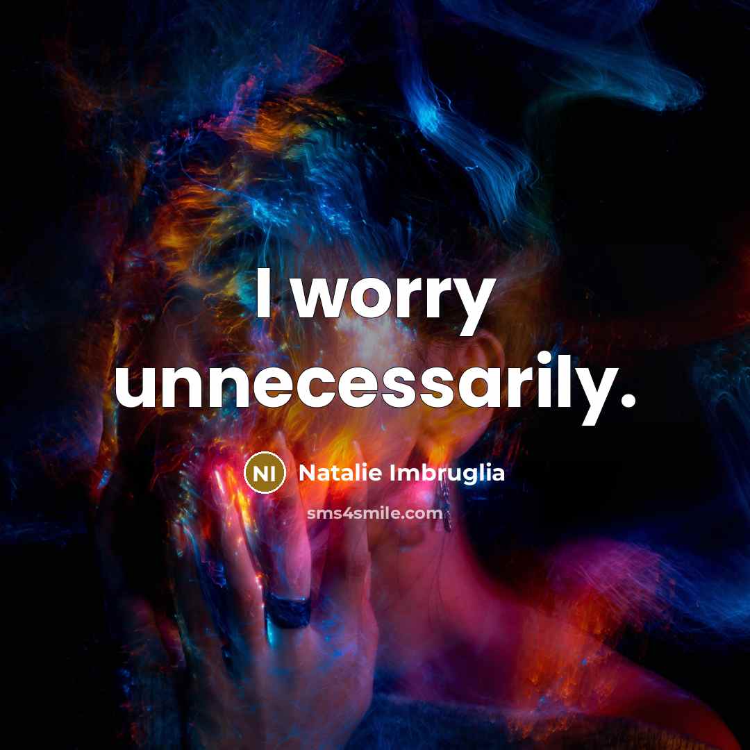 “I worry unnecessarily.…” quote by Natalie Imbruglia