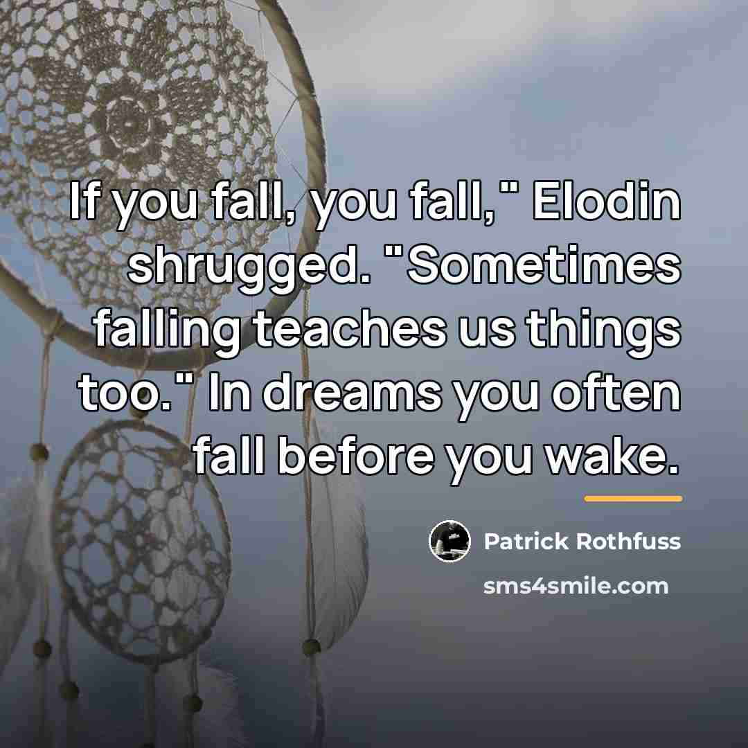 “If you fall, you fall," Elodin shrugged. "Sometimes falling teaches…” quote by Patrick Rothfuss