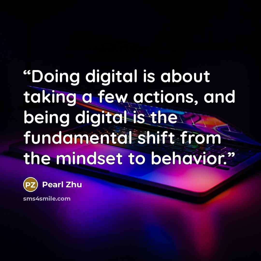 “Doing digital is about taking a few actions, and being digital is the fundamental shift from the mindset to behavior.” quote by Pearl Zhu