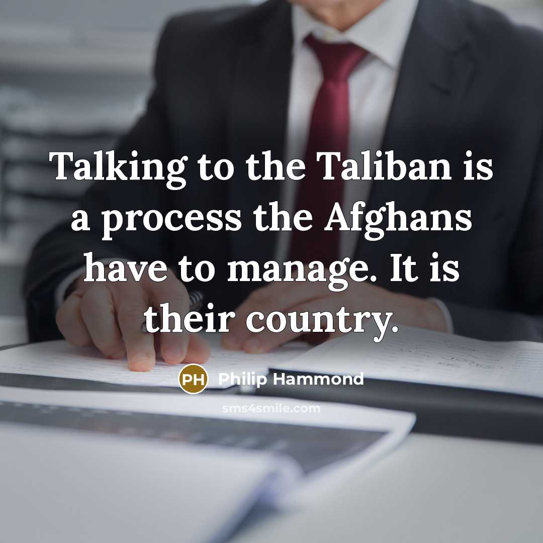 “Talking to the Taliban is a process the Afghans have…” quote by Philip Hammond