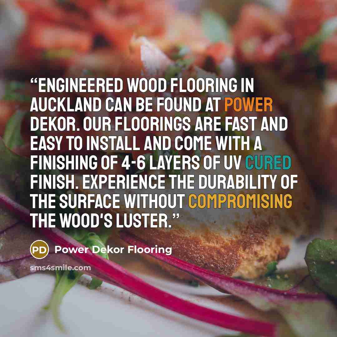 “Engineered wood flooring in Auckland can be found at Power Dekor. Our floorings are fast and easy to install and come with a finishing of 4-6 layers of UV cured finish. Experience the durability of the surface without compromising the wood's luster.” quote by Power Dekor Flooring
