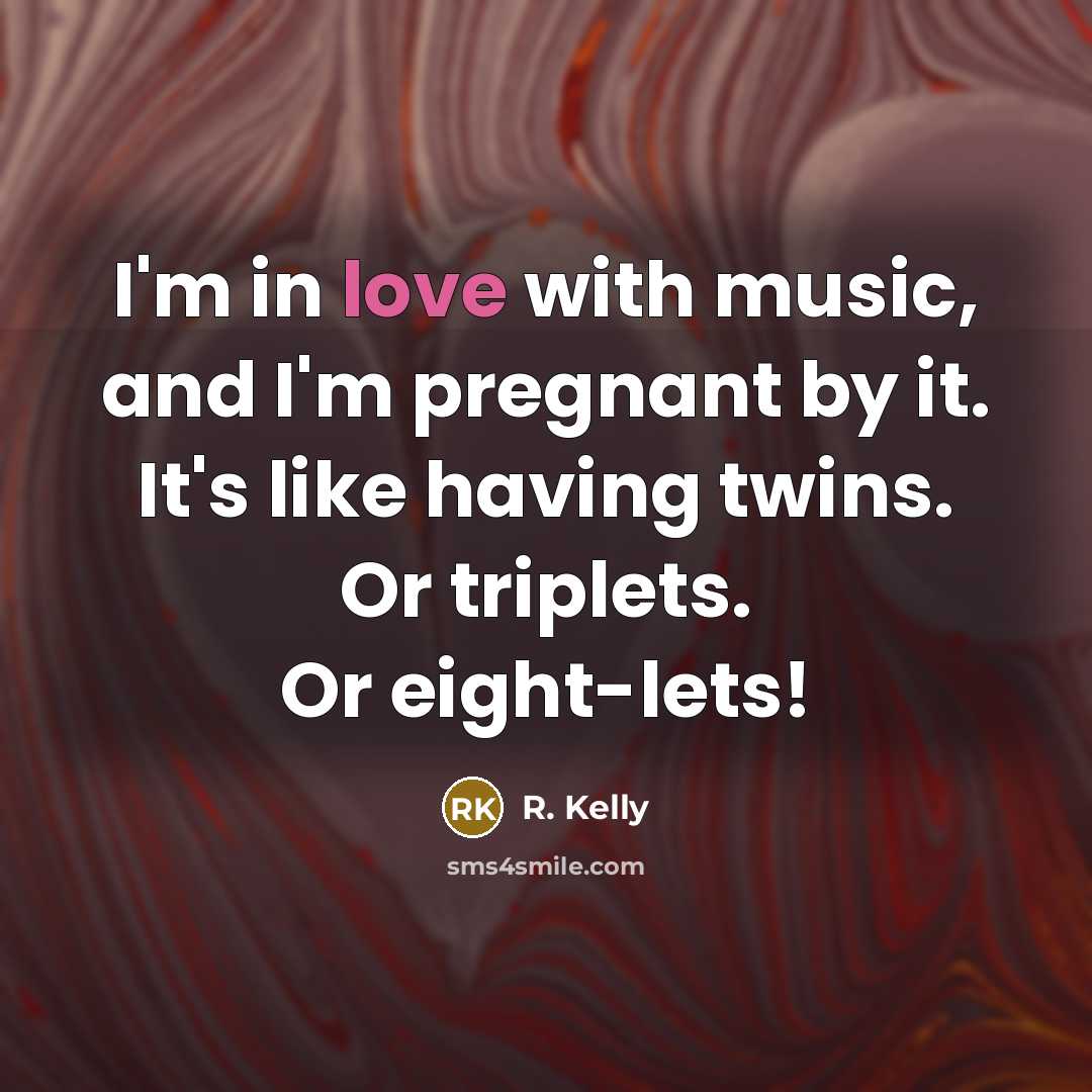 “I'm in love with music, and I'm pregnant by it.…” quote by R. Kelly