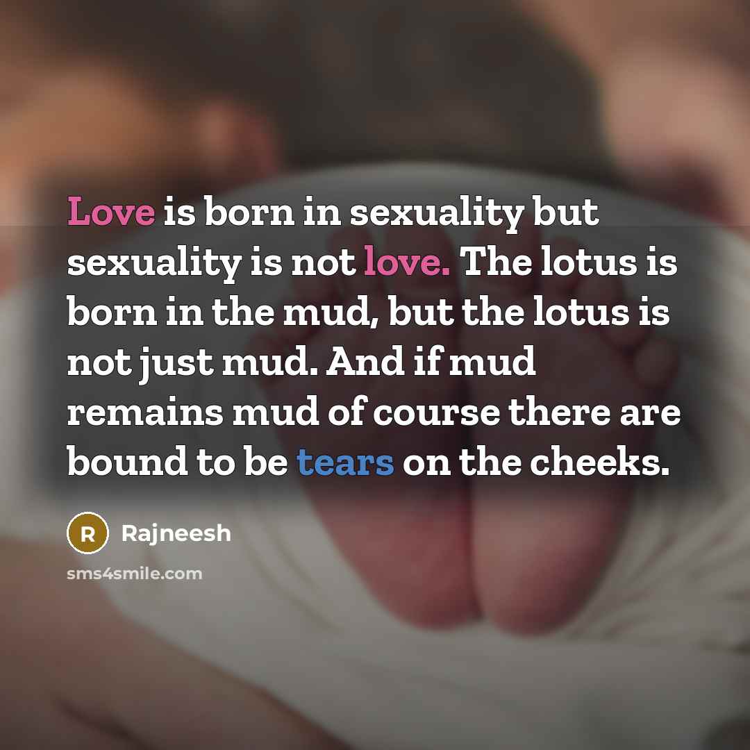 “Love is born in sexuality but sexuality is not love.…” quote by Rajneesh