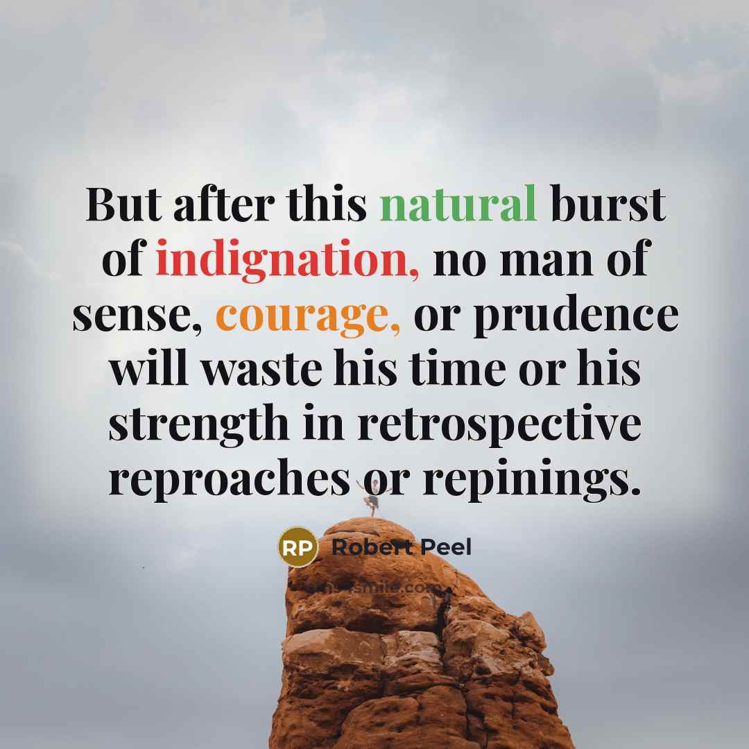 “But after this natural burst of indignation, no man of…” quote by Robert Peel