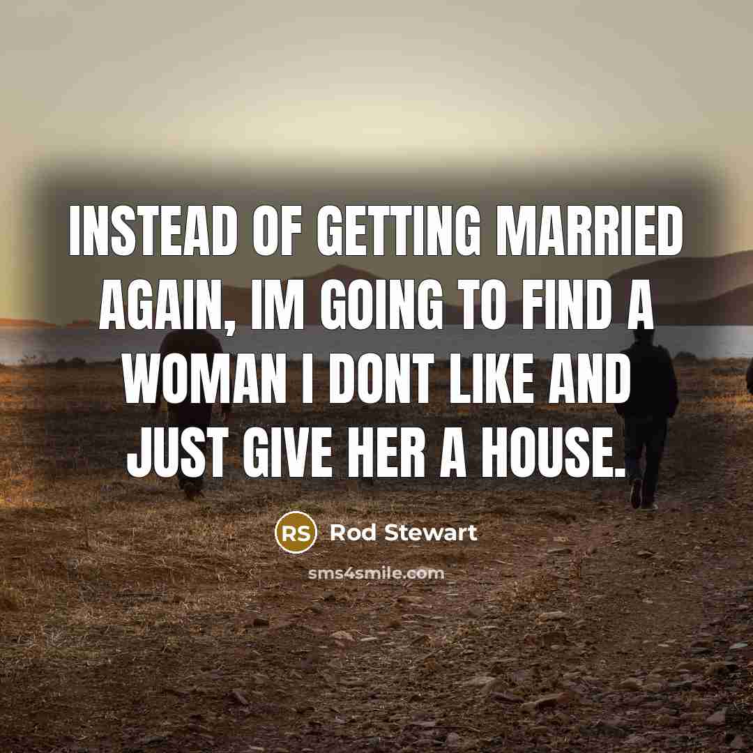 “Instead of getting married again, Im going to find a…” quote by Rod Stewart