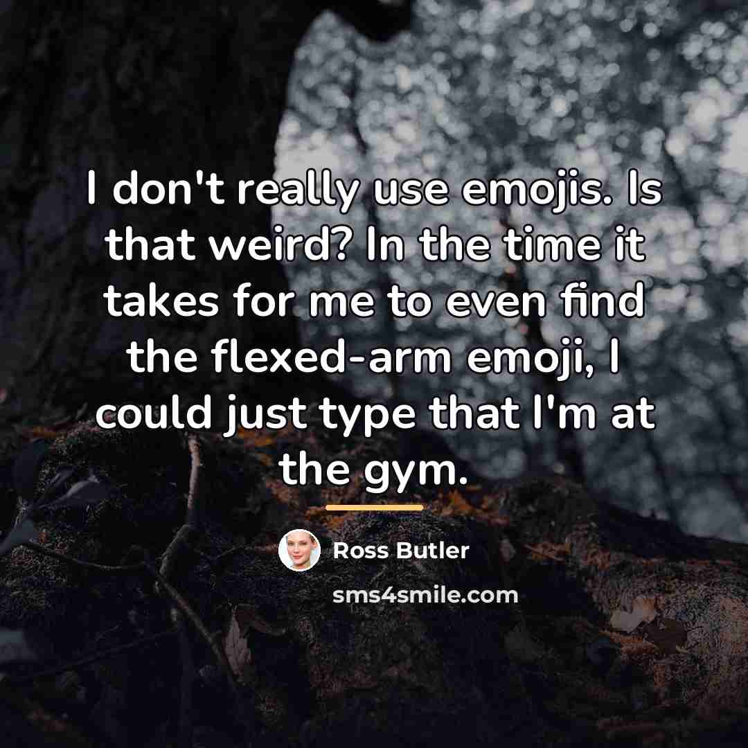 “I don't really use emojis. Is that weird? In the…” quote by Ross Butler