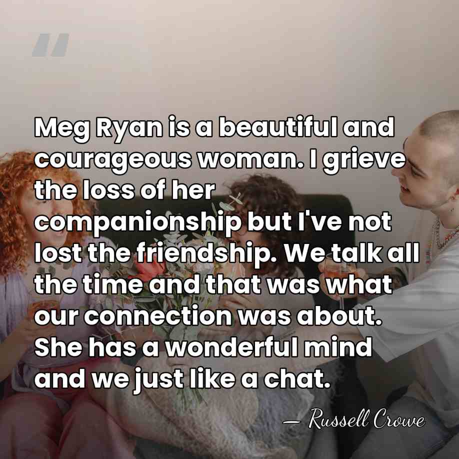 Meg Ryan is a beautiful and courageous woman. I grieve the loss&hellip; - Russell Crowe
