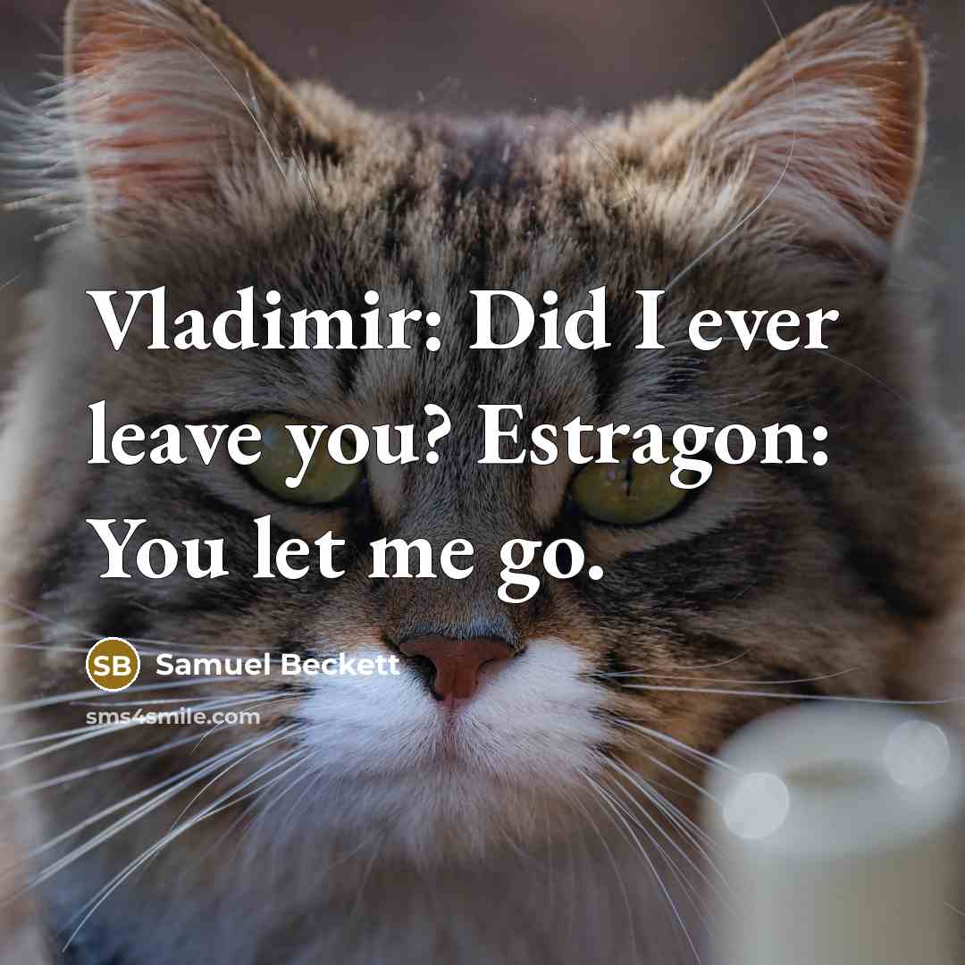 “Vladimir: Did I ever leave you? Estragon: You let me go.” quote by Samuel Beckett