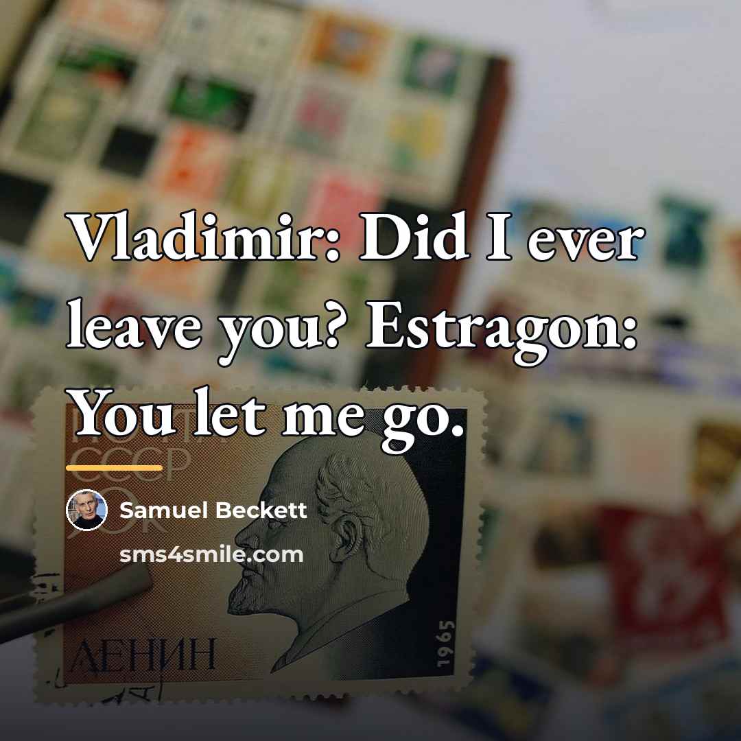 “Vladimir: Did I ever leave you? Estragon: You let me…” quote by Samuel Beckett