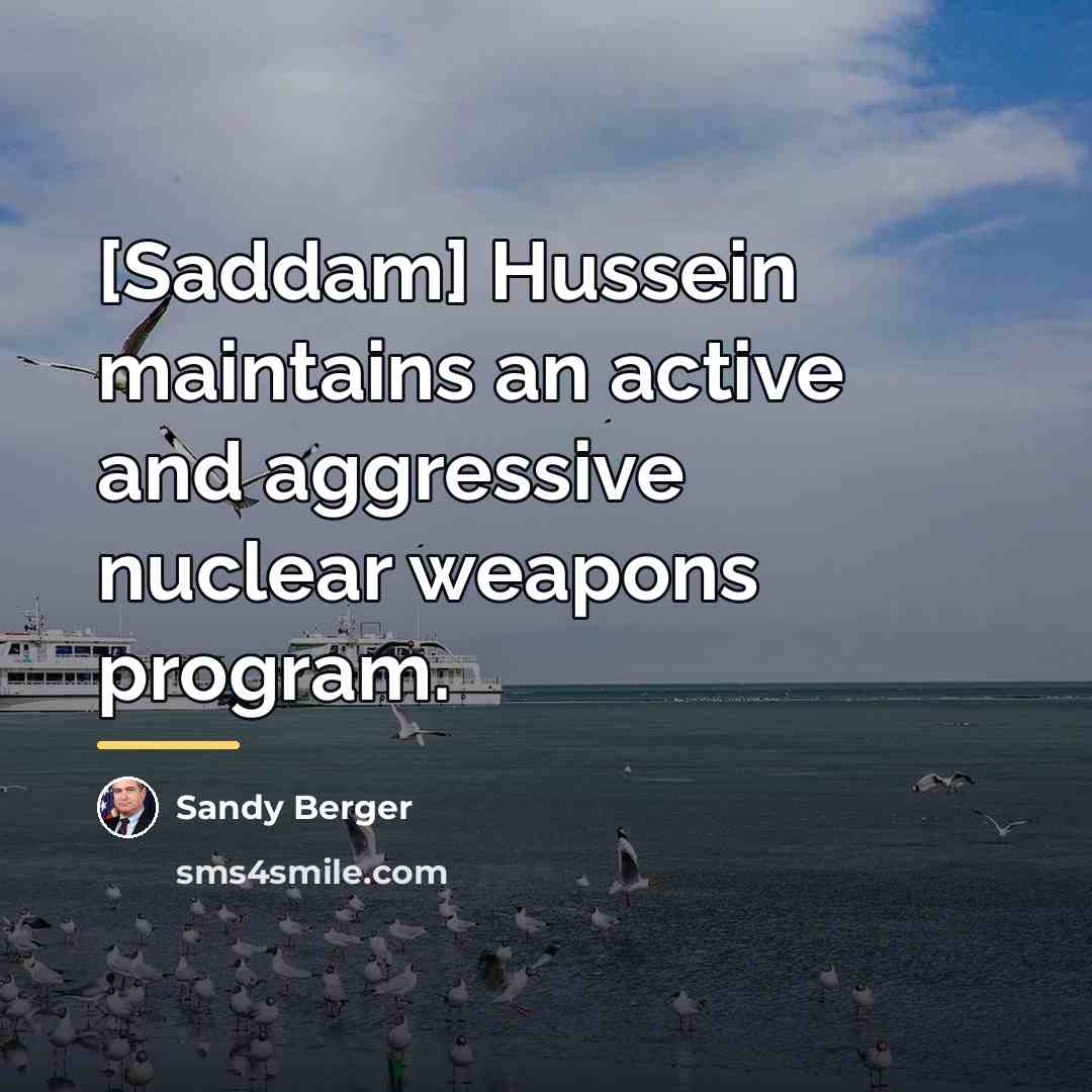 “[Saddam] Hussein maintains an active and aggressive nuclear weapons program.…” quote by Sandy Berger