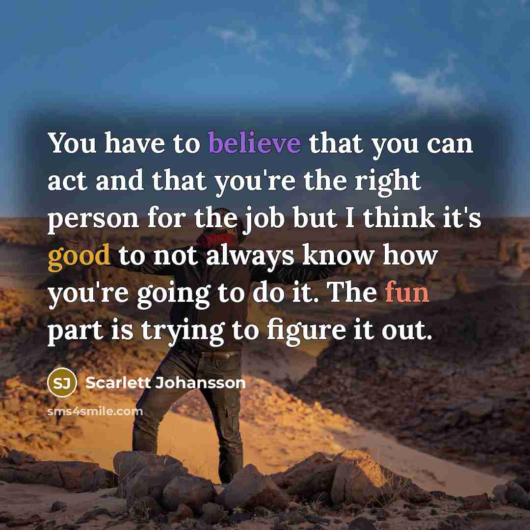 “You have to believe that you can act and that…” quote by Scarlett Johansson