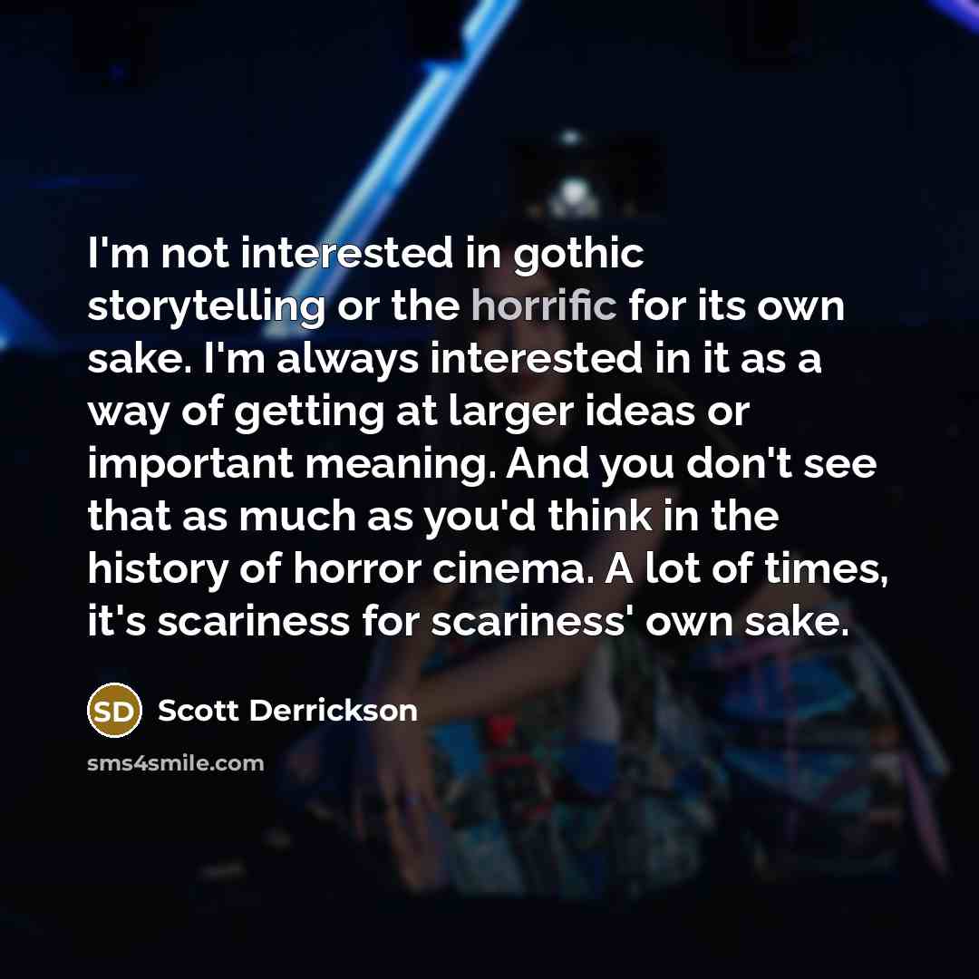 “I'm not interested in gothic storytelling or the horrific for…” quote by Scott Derrickson