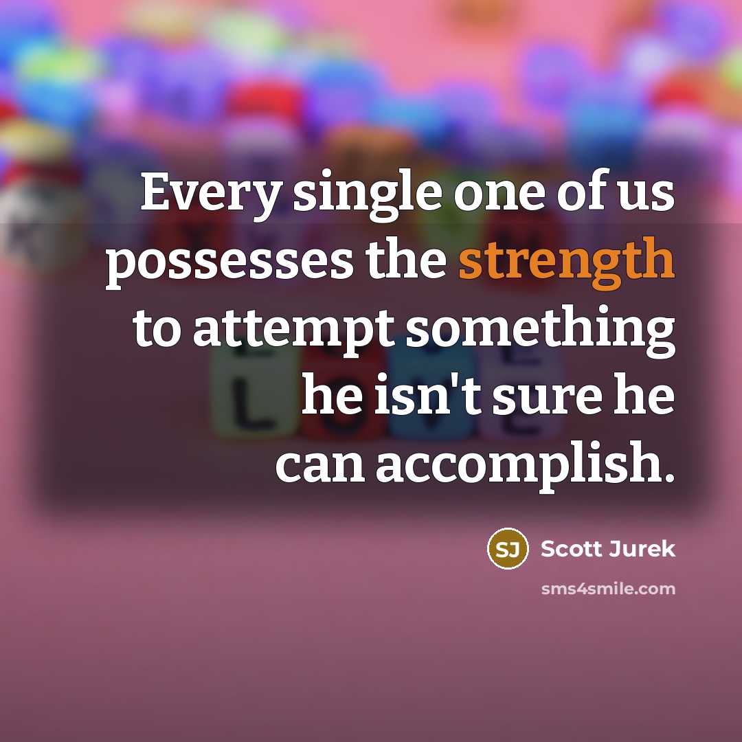“Every single one of us possesses the strength to attempt…” quote by Scott Jurek