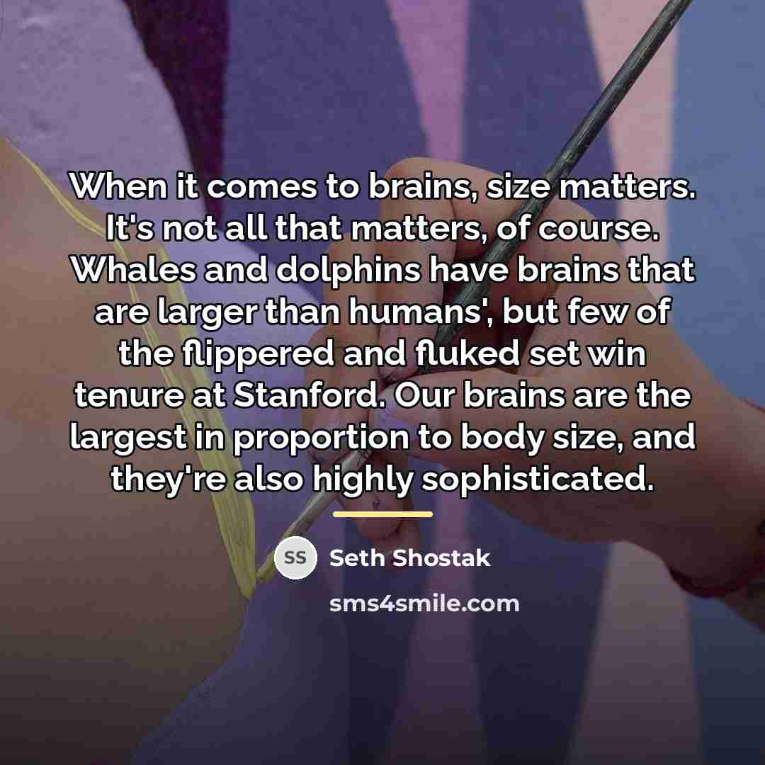 “When it comes to brains, size matters. It's not all…” quote by Seth Shostak