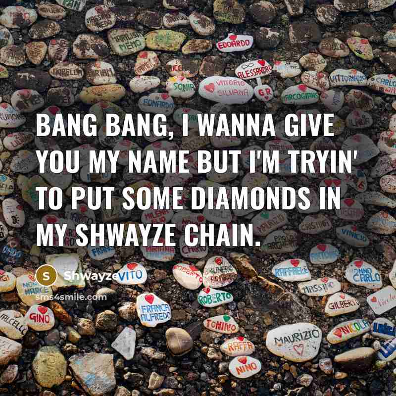“Bang bang, I wanna give you my name but I'm tryin' to put some diamonds in my Shwayze chain.” quote by Shwayze