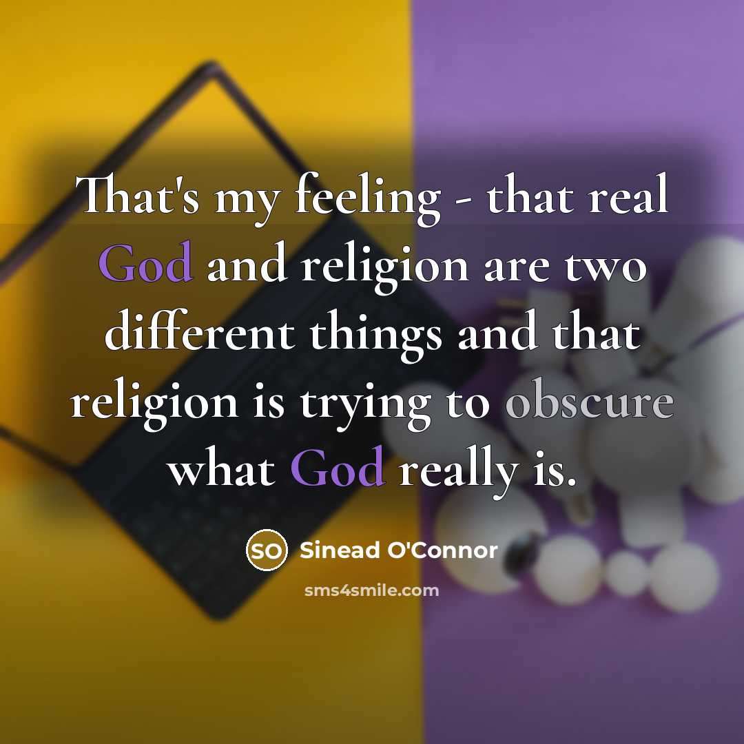 “That's my feeling - that real God and religion are…” quote by Sinead O'Connor