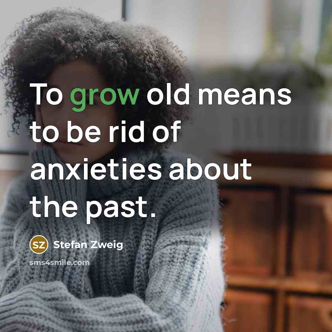 “To grow old means to be rid of anxieties about…” quote by Stefan Zweig