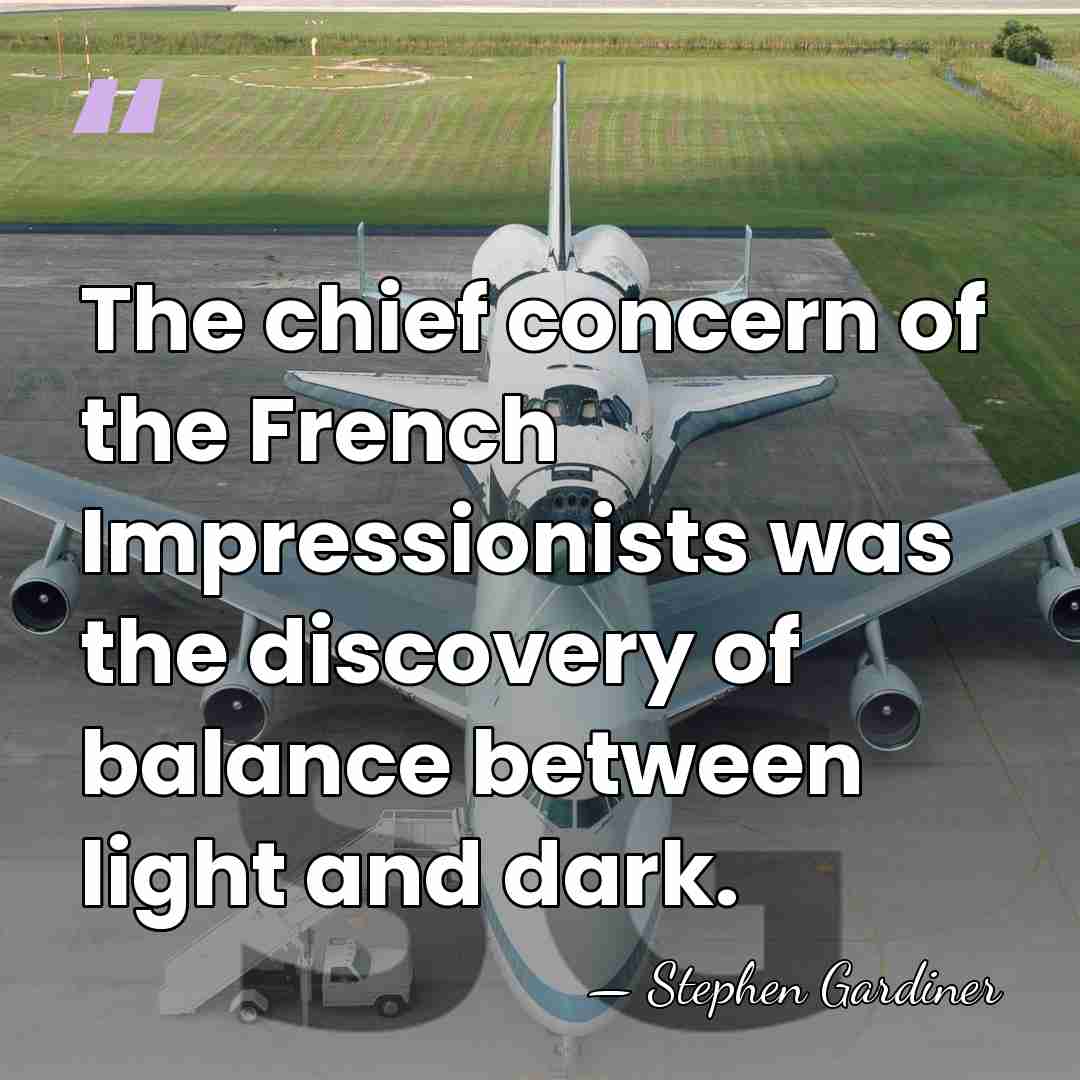 The chief concern of the French Impressionists was the discovery of balance&hellip; - Stephen Gardiner
