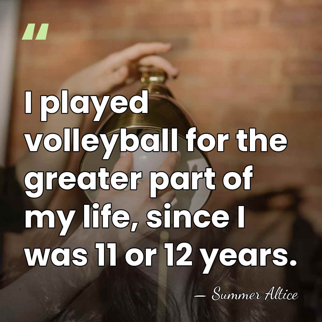 I played volleyball for the greater part of my life, since I&hellip; - Summer Altice