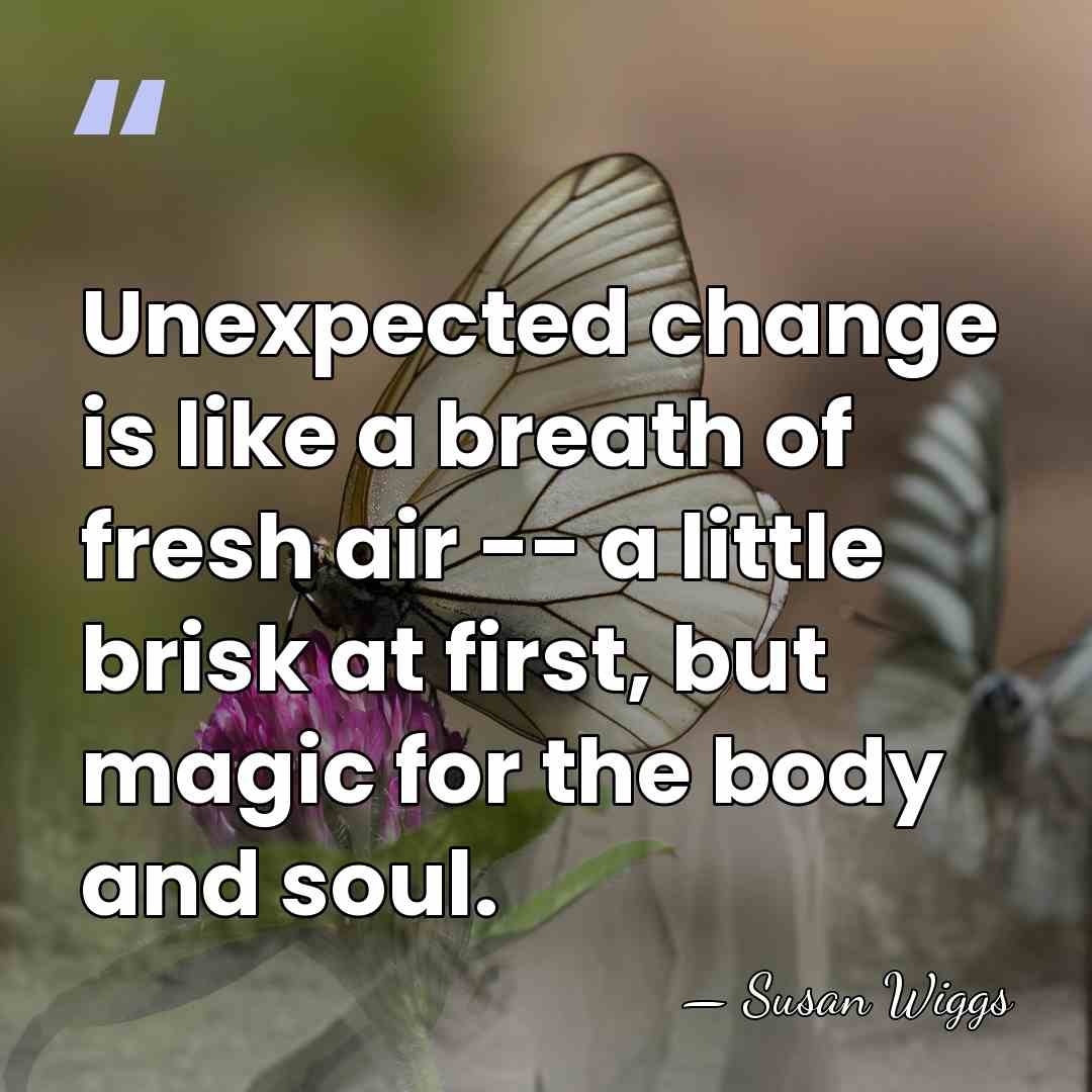 Unexpected change is like a breath of fresh air -- a little&hellip; - Susan Wiggs