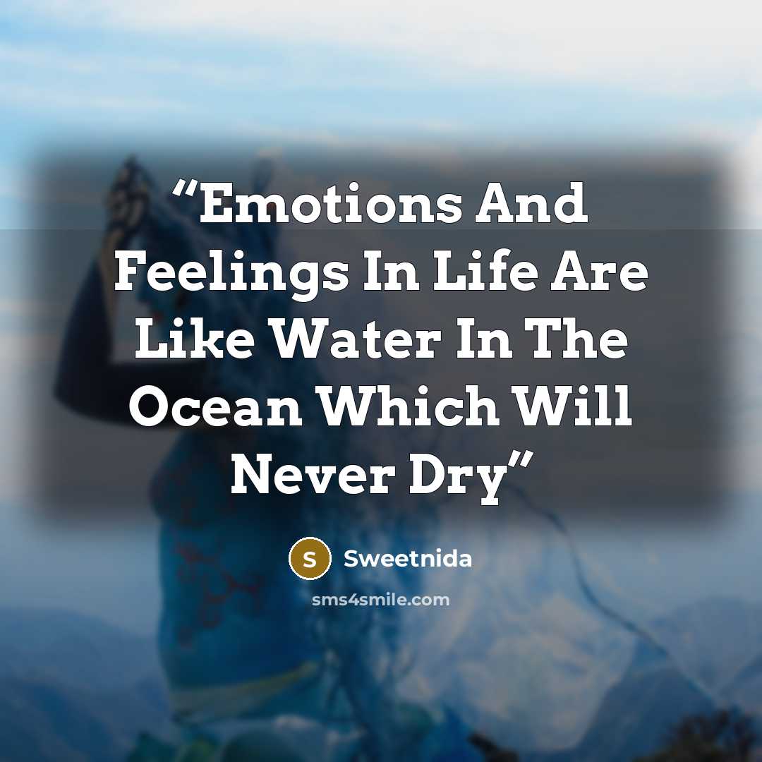 “Emotions And Feelings In Life Are Like Water In The Ocean Which Will Never Dry” quote by Sweetnida