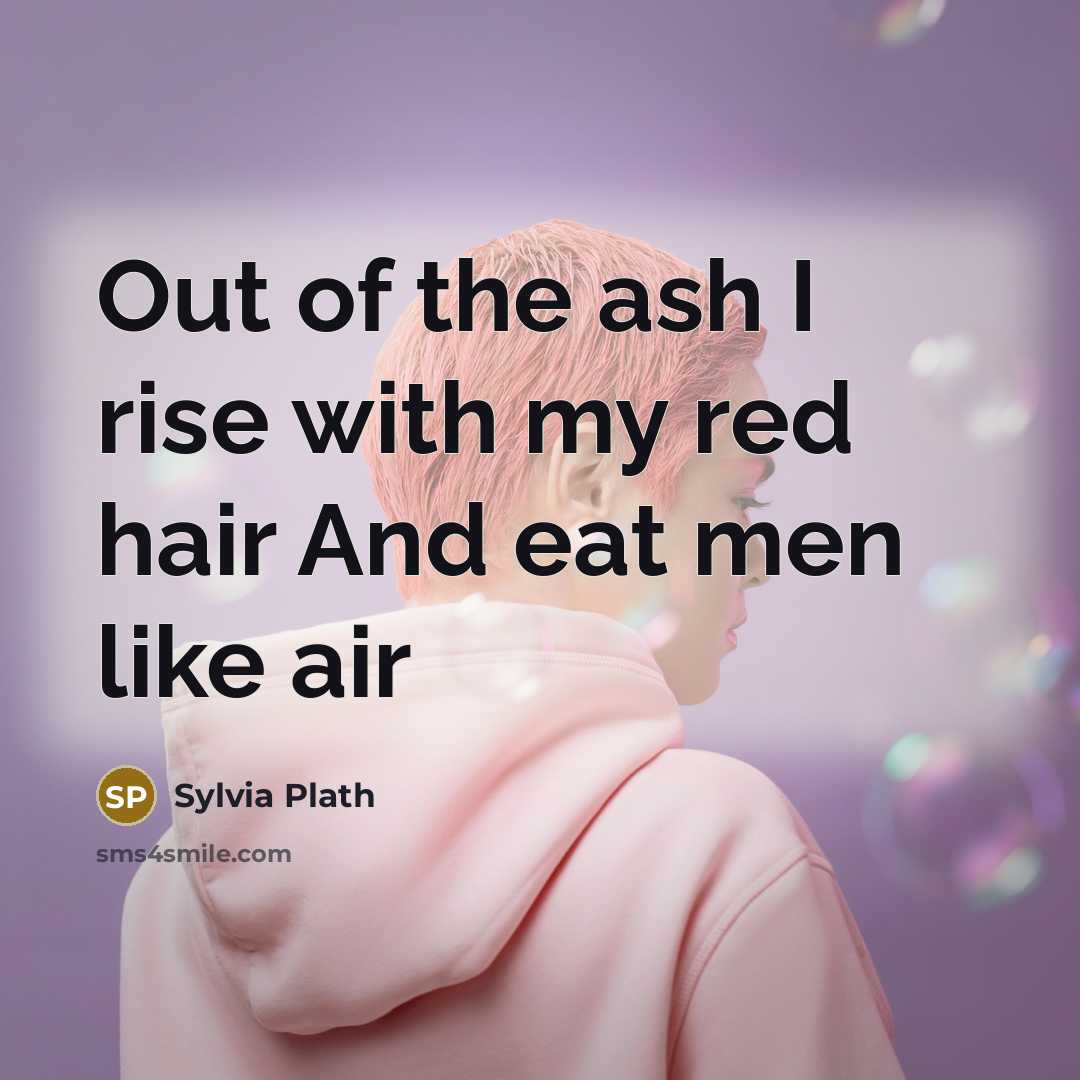“Out of the ash I rise with my red hair…” quote by Sylvia Plath
