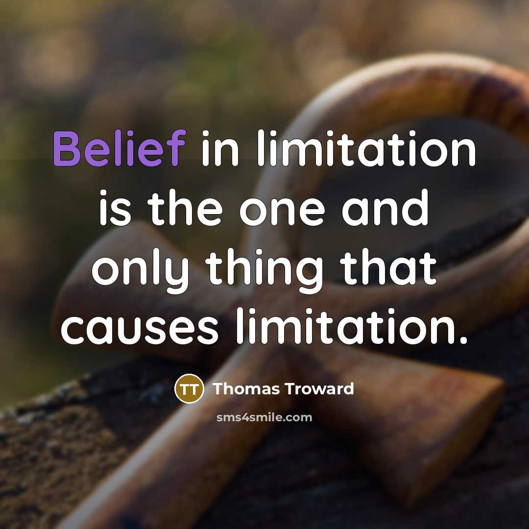 “Belief in limitation is the one and only thing that…” quote by Thomas Troward