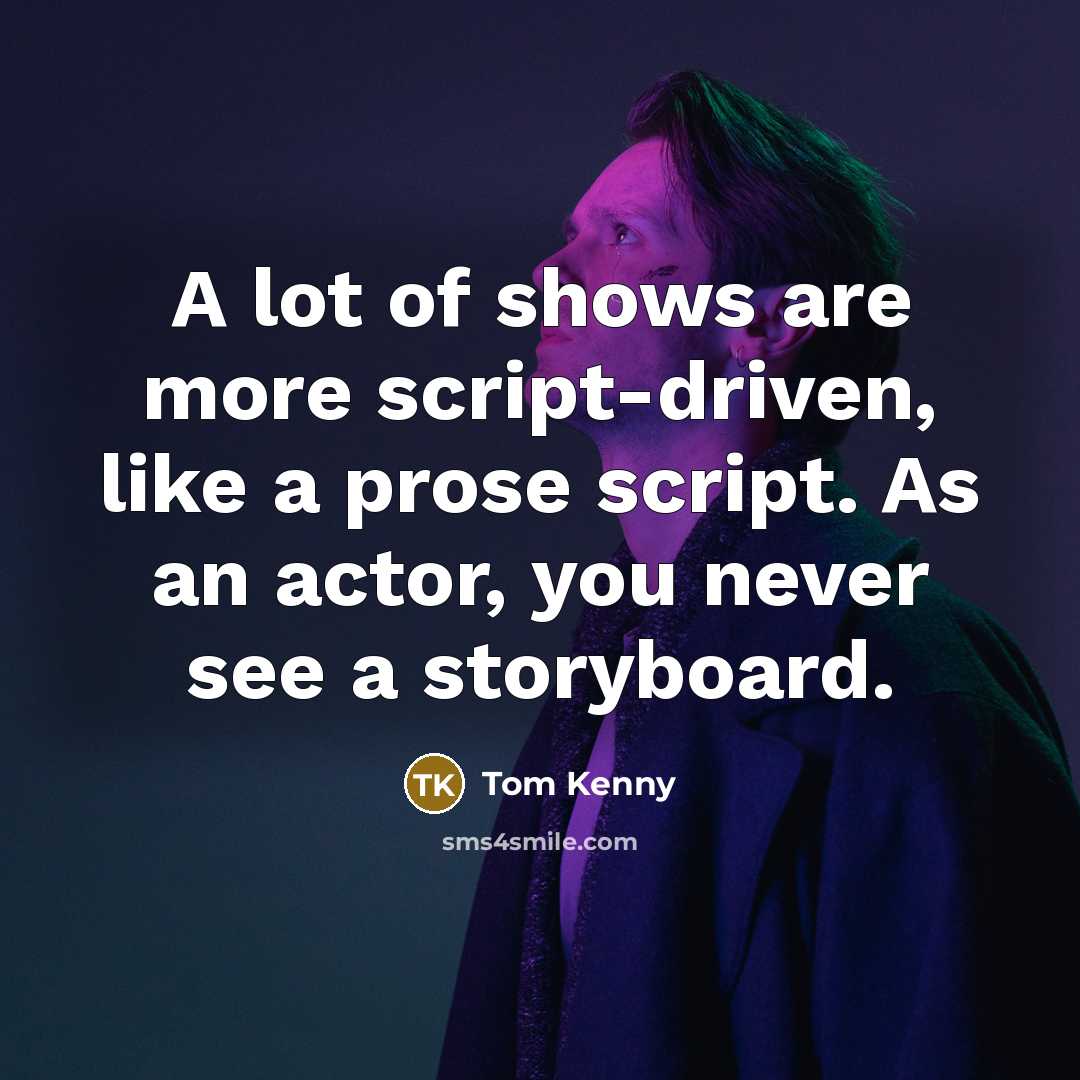 “A lot of shows are more script-driven, like a prose…” quote by Tom Kenny