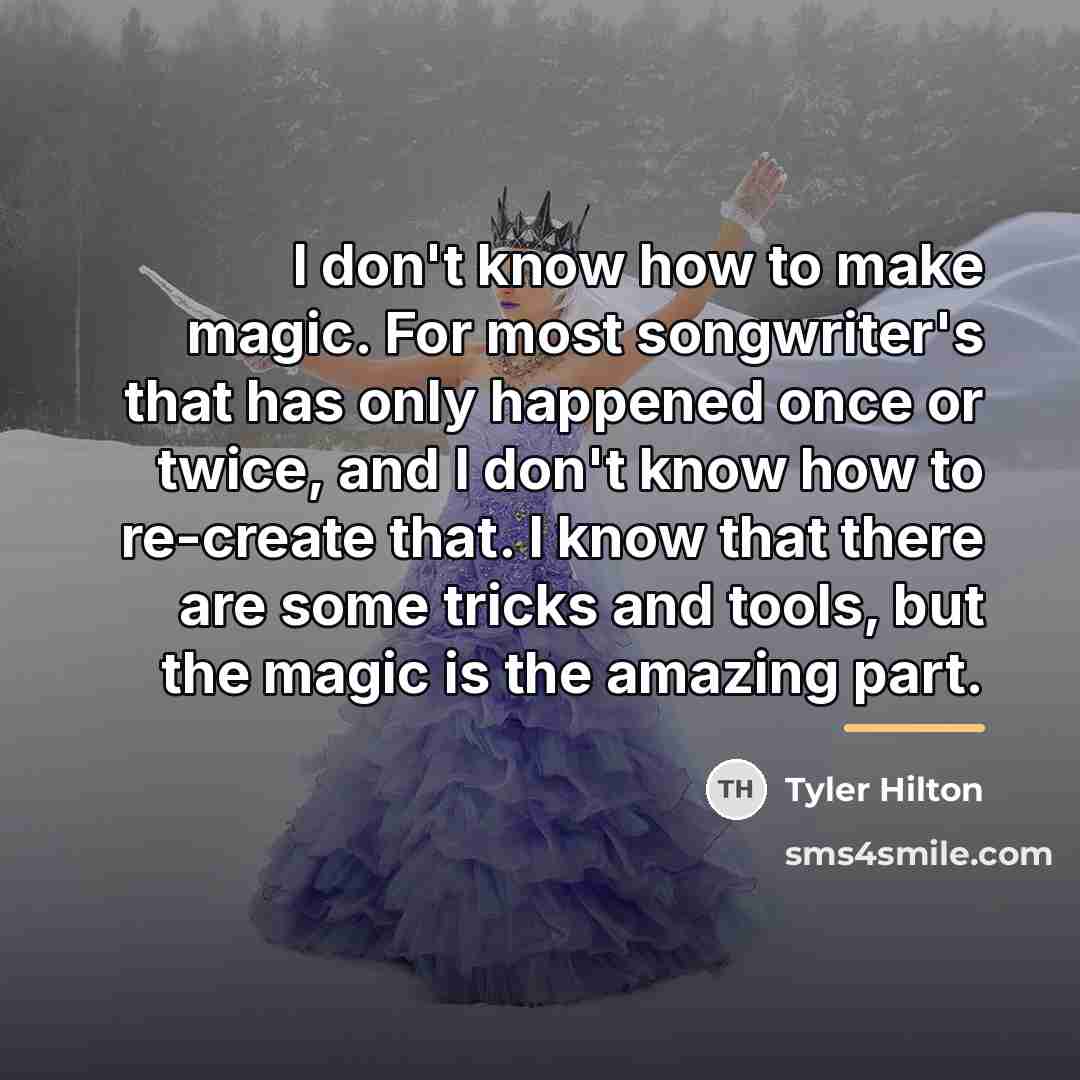 “I don't know how to make magic. For most songwriter's…” quote by Tyler Hilton