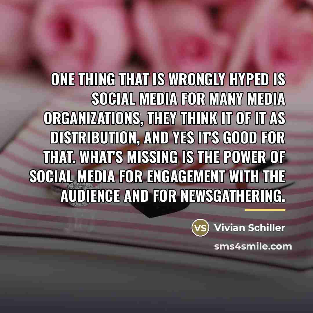“One thing that is wrongly hyped is social media For…” quote by Vivian Schiller