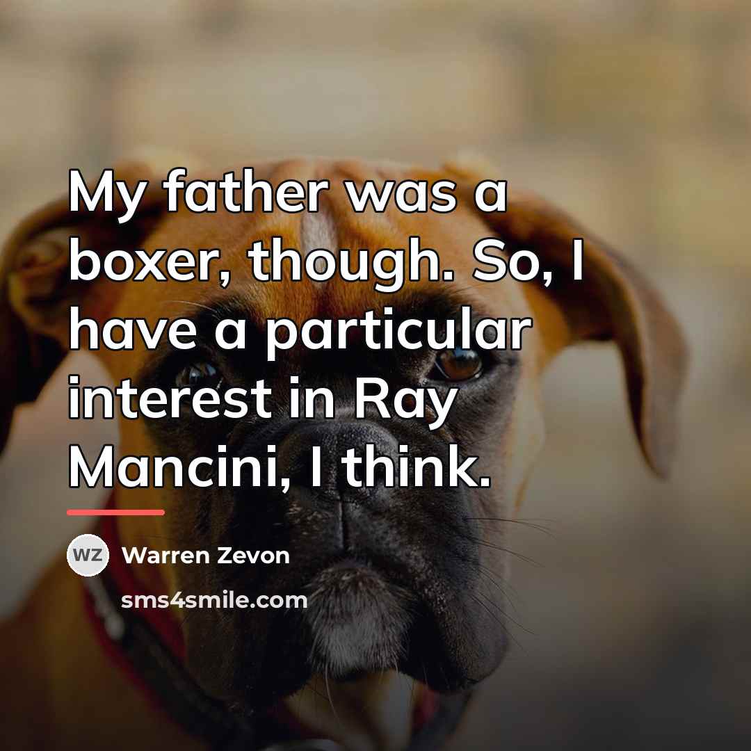 “My father was a boxer, though. So, I have a…” quote by Warren Zevon
