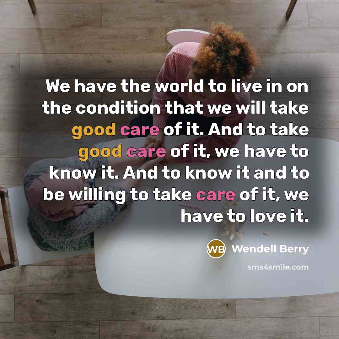 “We have the world to live in on the condition…” quote by Wendell Berry