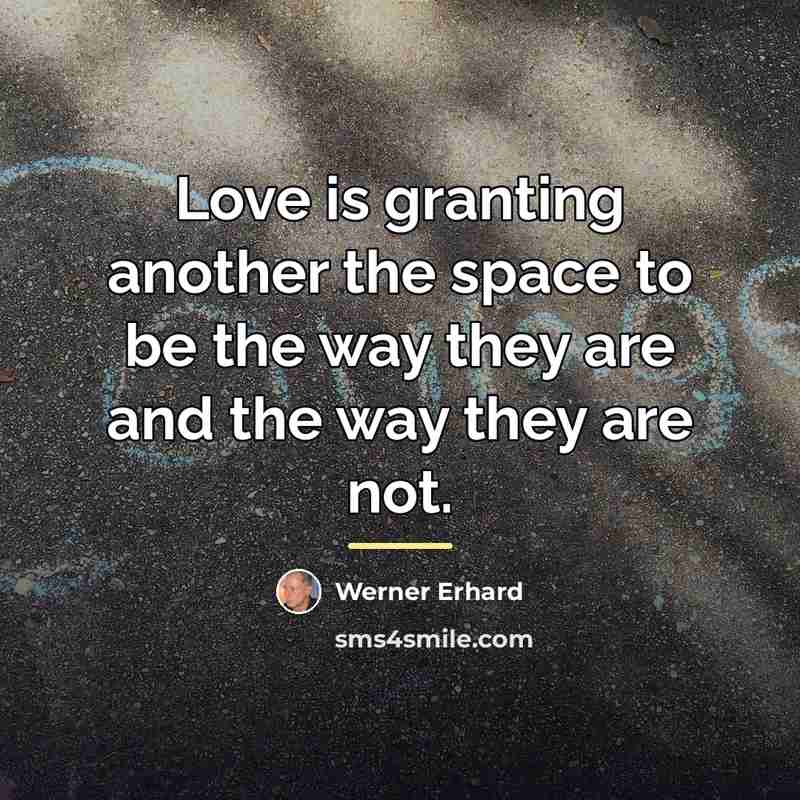 “Love is granting another the space to be the way…” quote by Werner Erhard