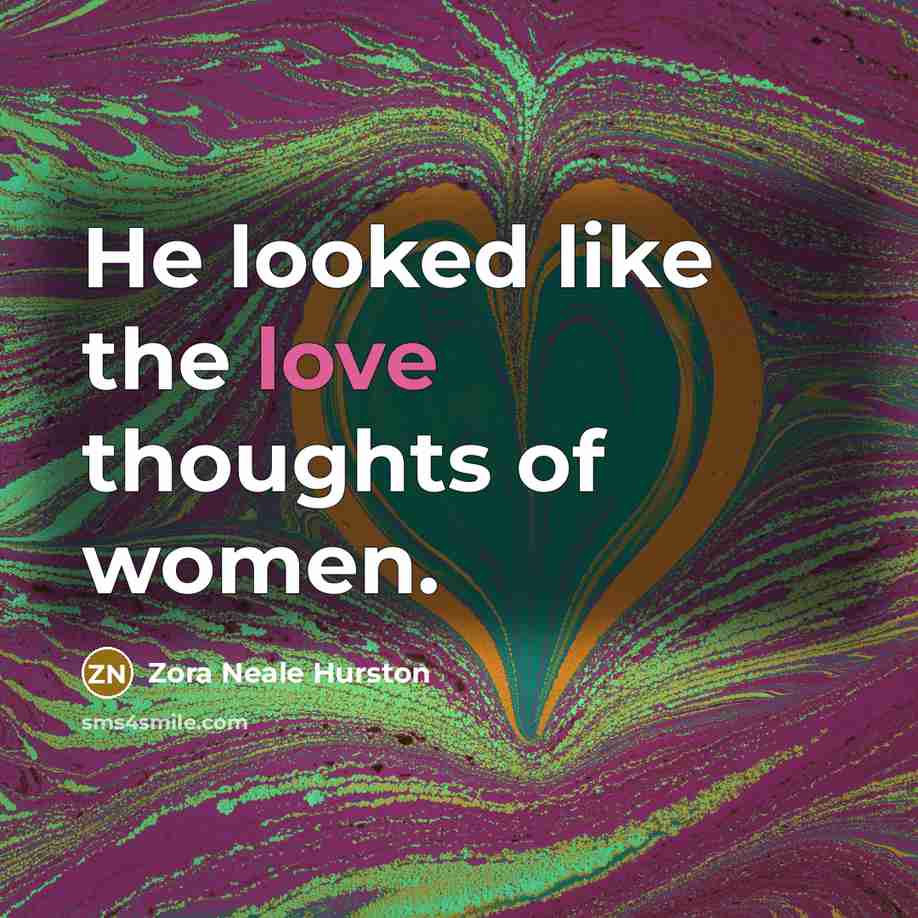 “He looked like the love thoughts of women.” quote by Zora Neale Hurston