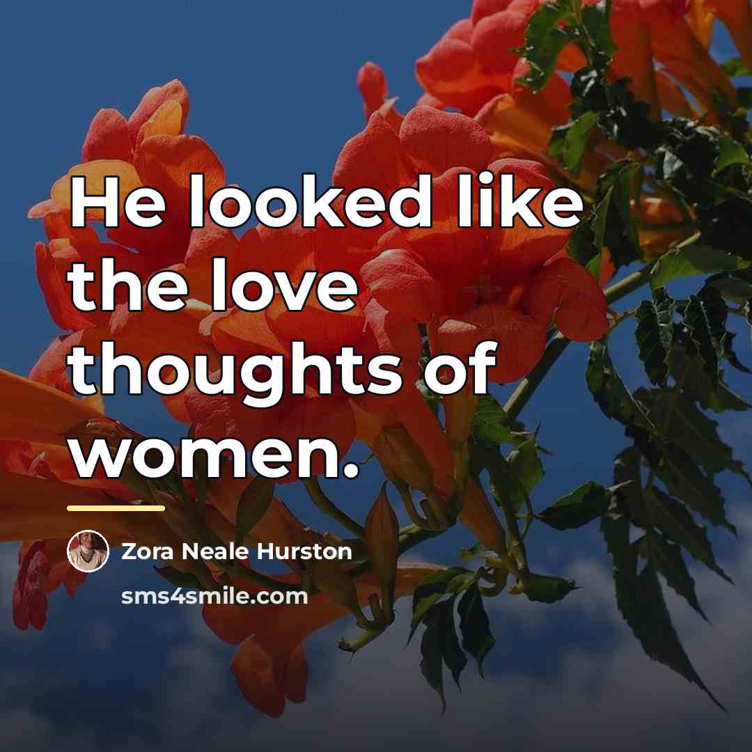 “He looked like the love thoughts of women.…” quote by Zora Neale Hurston
