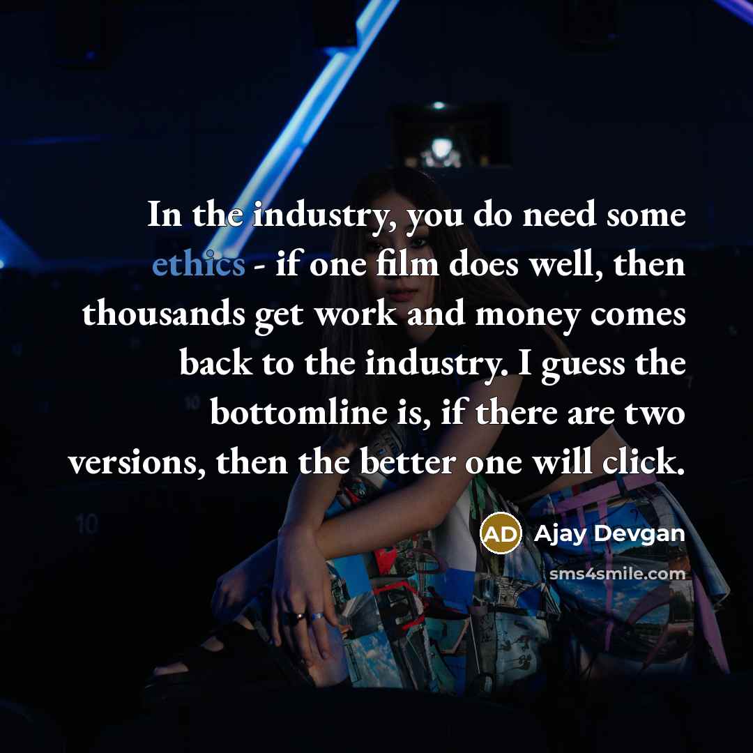 “In the industry, you do need some ethics - if…” quote by Ajay Devgan