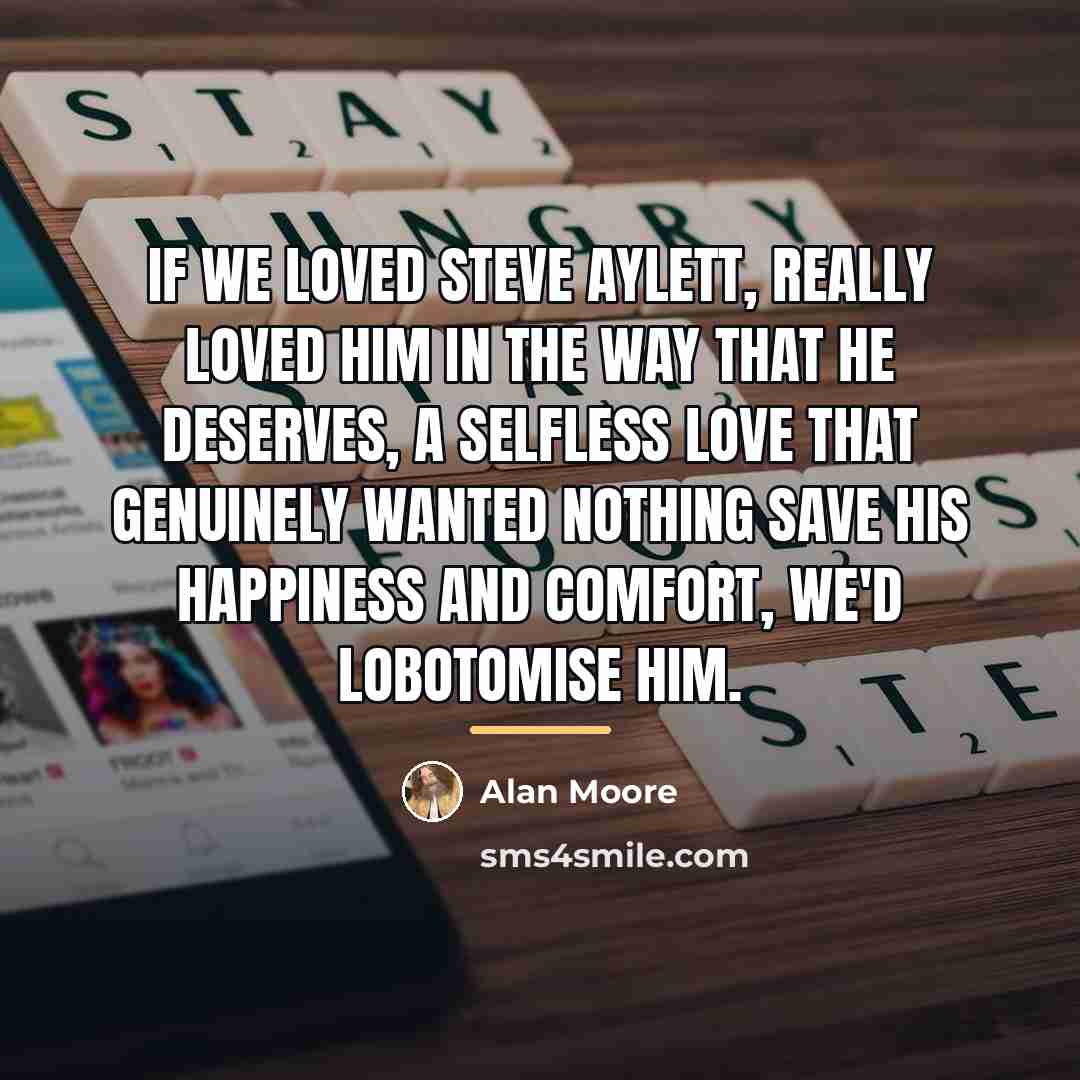 “If we loved Steve Aylett, really loved him in the…” quote by Alan Moore