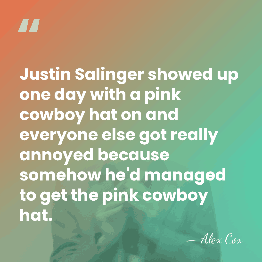 Justin Salinger showed up one day with a pink cowboy hat on&hellip; - Alex Cox