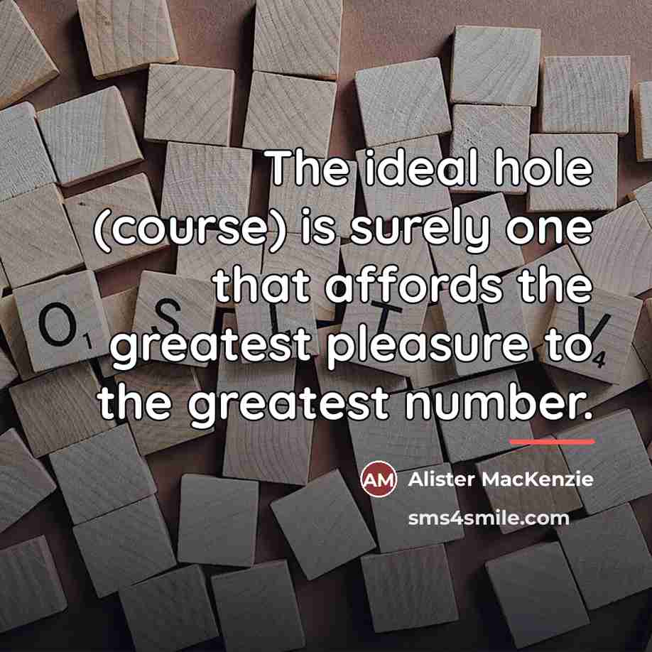 “The ideal hole (course) is surely one that affords the…” quote by Alister MacKenzie