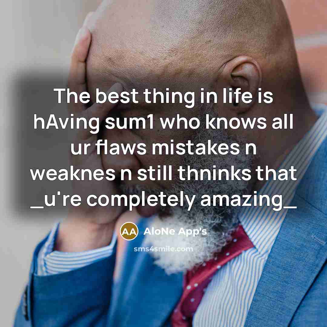 “The best thing in life is hAving sum1 who knows all ur flaws mistakes n weaknes n still thninks that _u're completely amazing_” quote by AloNe App's