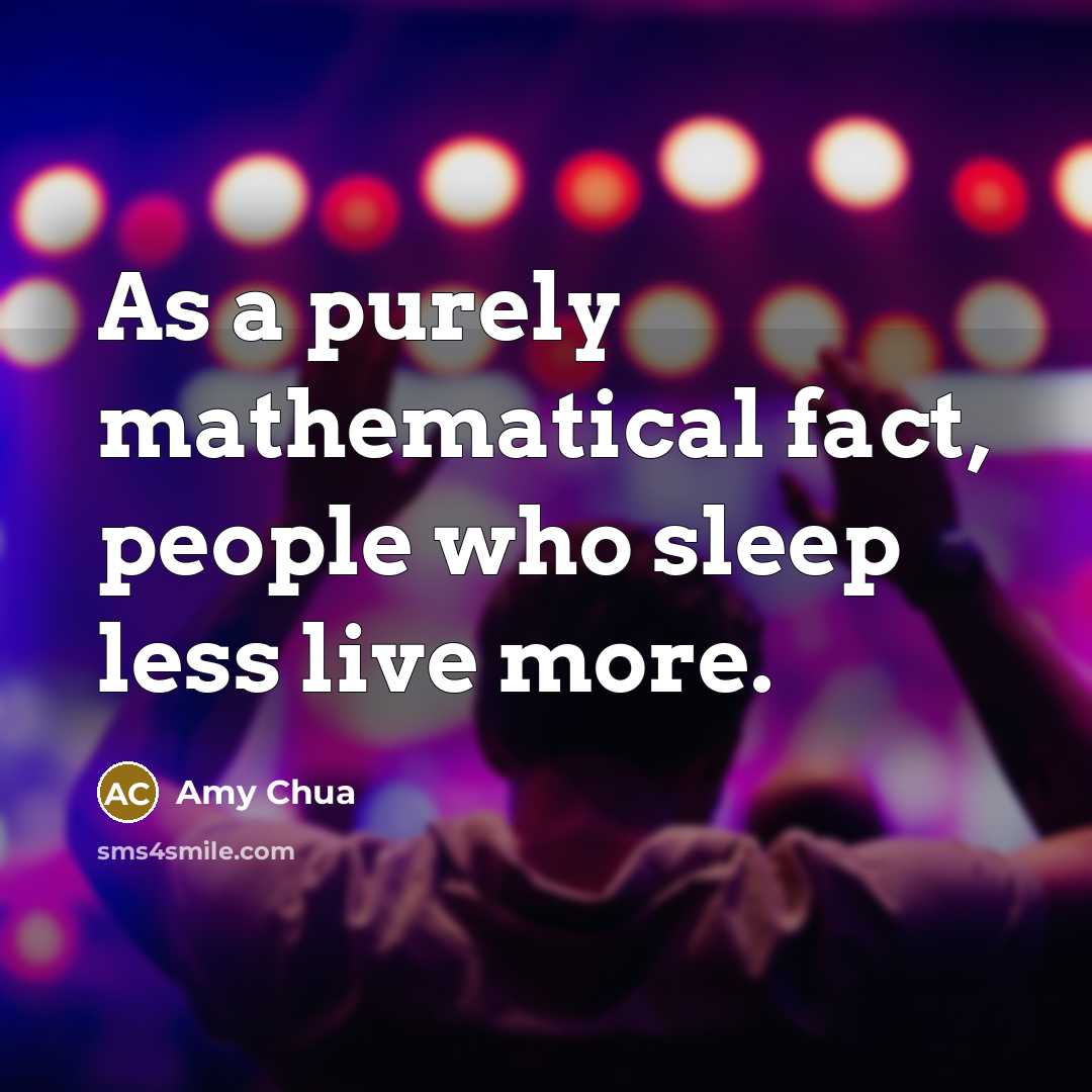 “As a purely mathematical fact, people who sleep less live…” quote by Amy Chua